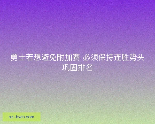 勇士若想避免附加赛 必须保持连胜势头巩固排名